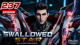 Swallowed Star - Episode 237 (Full HD 1080p | Complete Recap)
