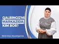 Qalbingizni markazida kim bor? | Mehriniso Nurullayevna