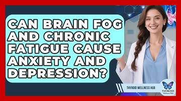 Can Brain Fog And Chronic Fatigue Cause Anxiety And Depression? - Thyroid Wellness Hub