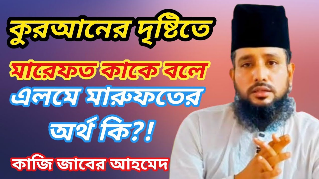 কুরআনের দৃষ্টিতে মারেফত কাকে বলে,এলমে মারেফতের অর্থ কি,?!কাজি জাবের আহমেদ
