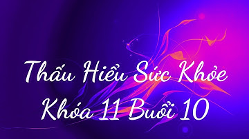 Thấu Hiểu Sức Khỏe Khóa 11 Buổi 10 - Thấu Hiểu Nội Tâm, Kiến Tạo An Vui - WIT