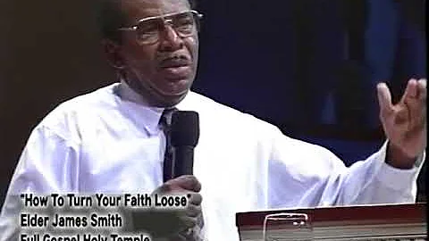 "HOW TO TURN YOUR FAITH LOOSE"  ELDER  JAMES SMITH