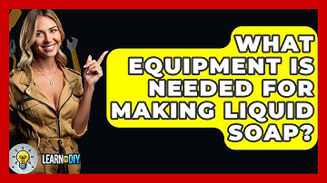 What Equipment Is Needed For Making Liquid Soap? - LearnToDIY360.com