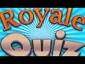 Royale Quiz Part 1
