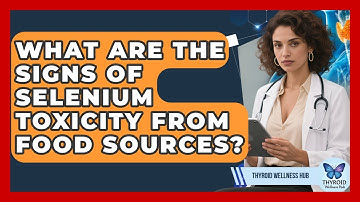 What Are The Signs Of Selenium Toxicity From Food Sources? - Thyroid Wellness Hub