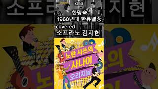 #소프라노김지현 #노란샤쓰의사나이 #한명숙 #1960년대 #한류열풍 #coverby #트로트 #k영상김종무pd
