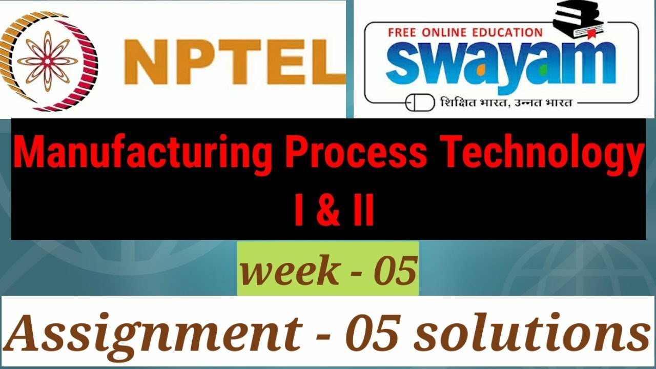 Nptel manufacturing process technology 1 and 2 assignment 05 solutions