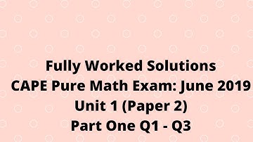 Cape Pure Mathematics Unit 1 2019 Exam:  Fully Worked Solutions (Part 1) Q1 to Q3:  Adobe Math Lab