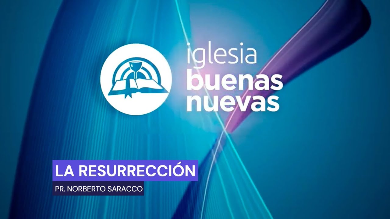 La resurrección - Pr. Norberto Saracco | Iglesia Buenas Nuevas