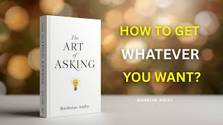 The Art Of Asking - How to Get Whatever You Want? | Audiobook