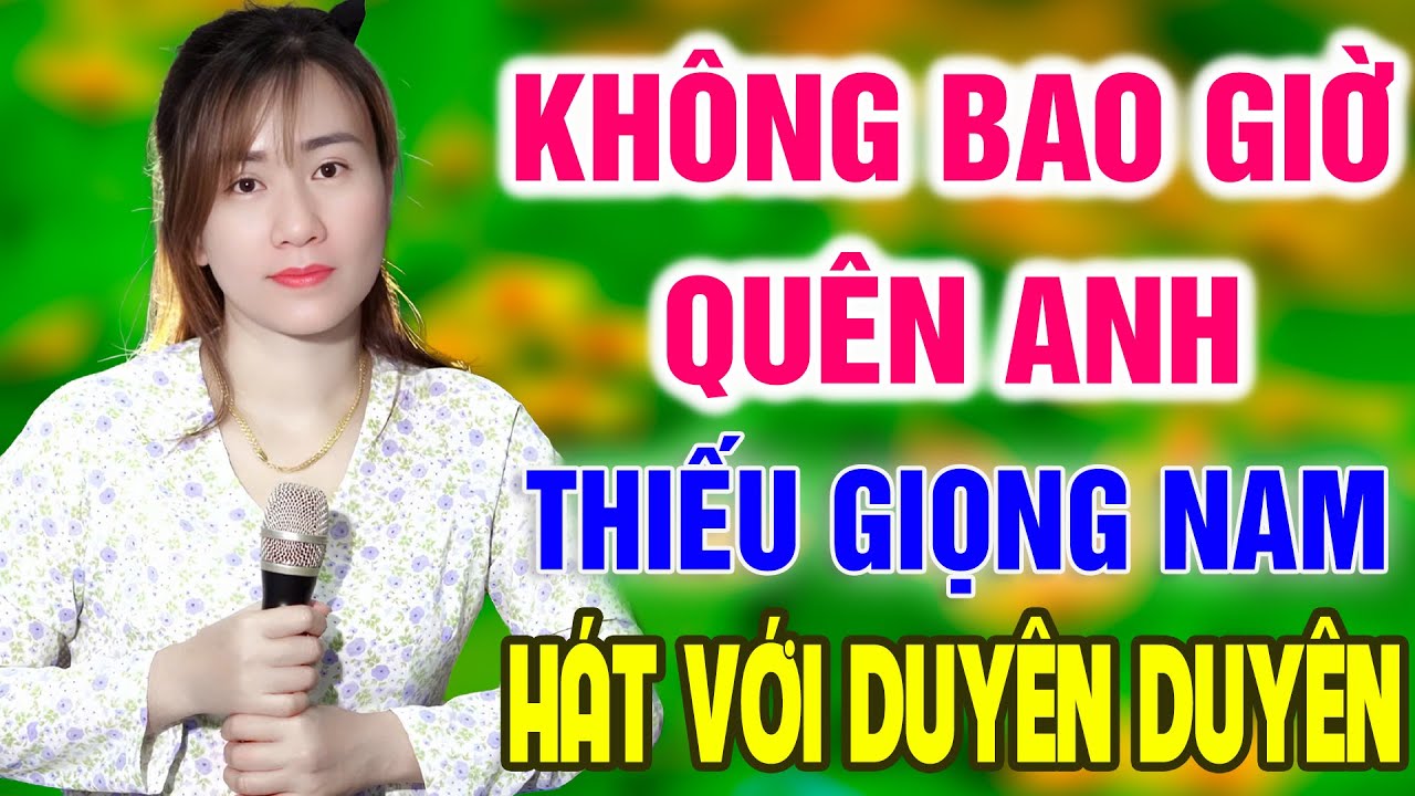 Karaoke Không Bao Giờ Quên Anh ➤ Song Ca Cùng  Duyên  Duyên ➤ Karaoke Thiếu Giọng Nam