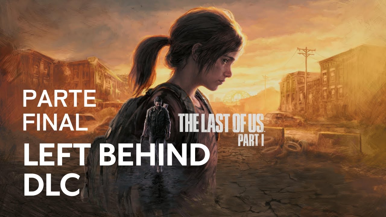 LEFT BEHIND DLC PARTE FINAL || THE LAST OF US PART 1 - YouTube