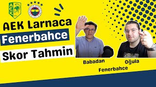 Fenerbahçe – AEK Larnaca Maç Öncesi Yorumlar ve Tahminler | Babadan Oğula Fenerbahçe Avrupa