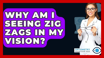 Why Am I Seeing Zig Zags In My Vision? - Optometry Knowledge Base