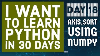 Day-18 I Learnt Axis , Sort ,matrix manipulation using numpy (jupyter notebook)