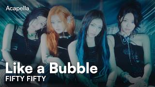 FIFTY FIFTY - Like a Bubble (Acapella)