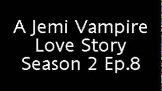 A Jemi Vampire Love Story Season 2 Ep.8 Not Twilight Style
