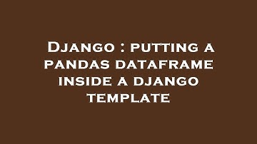 Django : putting a pandas dataframe inside a django template