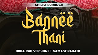 Bannee Thani (Drill-Rap Version) | Shilpa Surroch Ft. Samast Pahadi | Modern Natti 2025