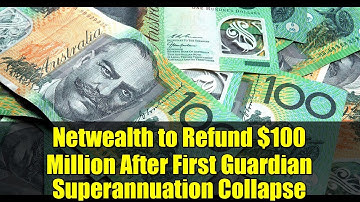 Netwealth to Refund $100 Million After First Guardian Superannuation Collapse