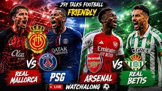 🔴 LIVE: Real Mallorca vs PSG & Arsenal vs Real Betis | Friendly Watchalong | JSY Talks Football