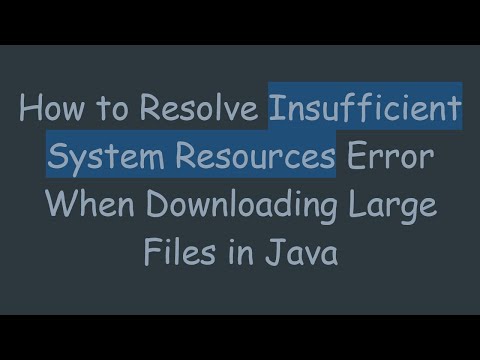 How to Resolve Insufficient System Resources Error When Downloading Large Files in Java