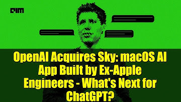 OpenAI Acquires Sky: macOS AI App Built by Ex-Apple Engineers - What