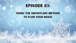 Episode 85: Writing with the Snowflake Method