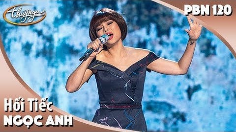 PBN 120 | Ngọc Anh - Hối Tiếc