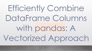 Efficiently Combine DataFrame Columns with pandas: A Vectorized Approach