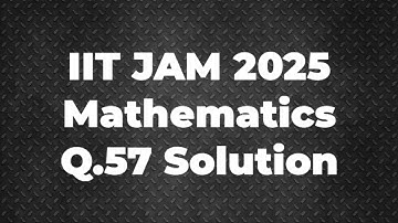 IIT JAM 2025 Mathematics Solution | Q.57 | Maths with IITIANS