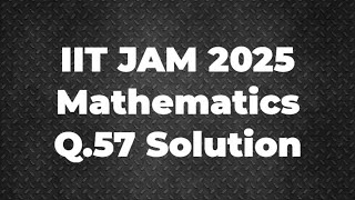 IIT JAM 2025 Mathematics Solution | Q.57 | Maths with IITIANS