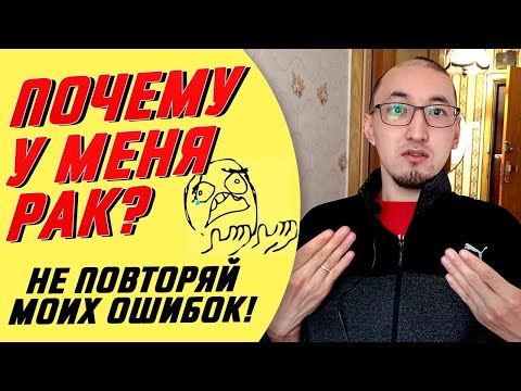 Почему у меня РАК? | Не повторяй моих ошибок! | Онкология