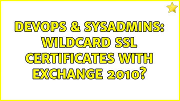 DevOps & SysAdmins: Wildcard SSL Certificates with Exchange 2010? (4 Solutions!!)