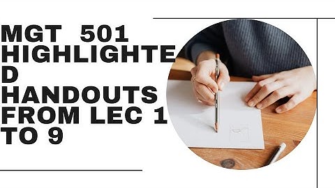 MGT 501  Highlighted handouts😍/ LEC 1 TO 9 / Midterms preparation/.