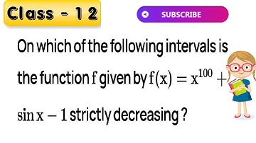 On which of the following intervals is the function f given by f(x) = x^100 + sin x –1decreasing ?(