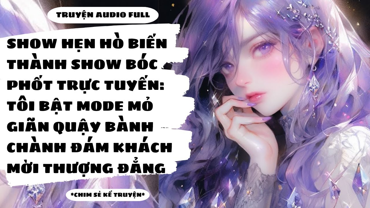 [TRUYỆN AUDIO] - THAM GIA SHOW HẸN HÒ: TÔI MỎ GIÃN QUẬY TANH BÀNH LŨ KHÁCH MỜI - Chim Sẻ Kể Truyện