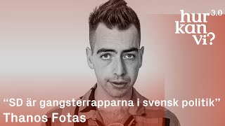 Thanos Fotas - “SD är gangsterrapparna i svensk politik”