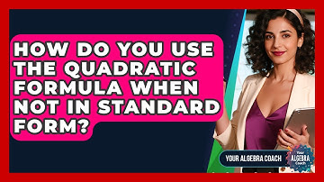 How Do You Use The Quadratic Formula When Not In Standard Form? - Your Algebra Coach