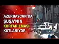 Azerbaycan halkı Şuşa'nın kurtarılmasını kutluyor