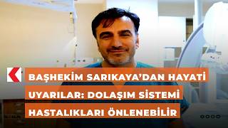 Başhekim Sarıkaya’dan hayati uyarılar: Dolaşım sistemi hastalıkları önlenebilir