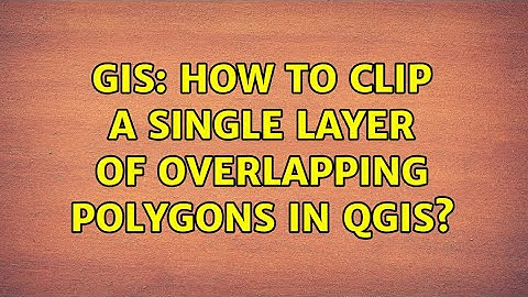 GIS: How to clip a single layer of overlapping polygons in QGIS?