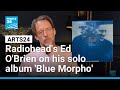 Radiohead's Ed O'Brien on depression, healing and the band's 2027 world tour • FRANCE 24 English