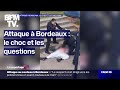 Attaque  bordeaux le choc et les questions