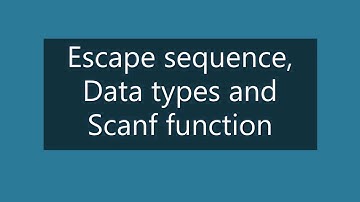 Escape sequence, Data types and Scanf function