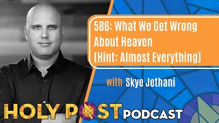 586: What We Get Wrong About Heaven (Hint: Almost Everything)