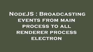 NodeJS : Broadcasting events from main process to all renderer process electron
