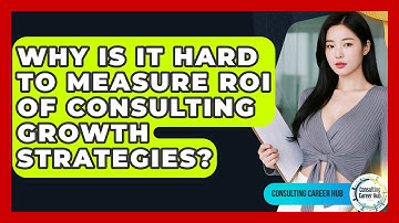 Why Is It Hard To Measure ROI Of Consulting Growth Strategies? - Consulting Career Hub