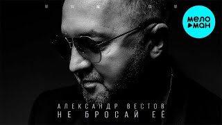 Александр Вестов - Не бросай ее (Альбом 2022)