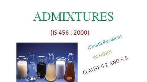 ADMIXTURES (IS 456 : 2000) CLAUSE 5.2 & 5.5